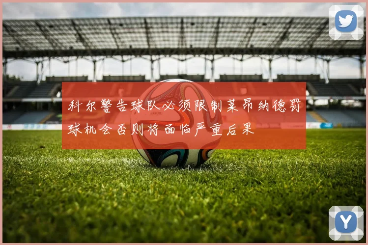 科尔警告球队必须限制莱昂纳德罚球机会否则将面临严重后果
